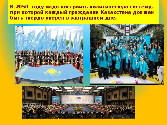 К 2050 году надо построить политическую систему, при которой каждый гражданин Казахстана должен быть твердо уверен в завтрашнем дне.