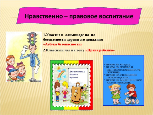1. Участие в олимпиаде по по безопасности дорожного движения «Азбука безопасности» 2 . Классный час на тему «Права ребенка» 