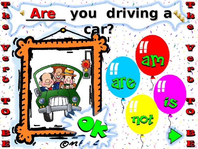 Are ______ you driving a car? 