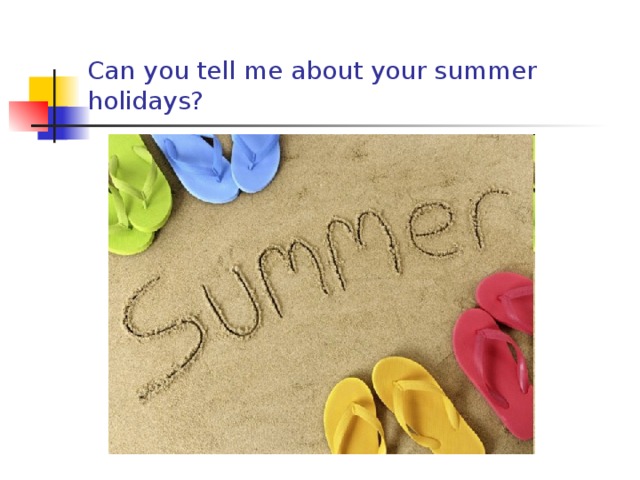 Can you tell me about your summer holidays? 