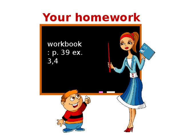 Your homework workbook: p. 39 ex. 3,4 