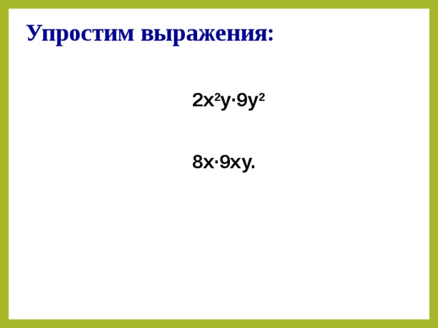 Упростим выражения: 2х 2 у·9у 2  8х·9ху. 