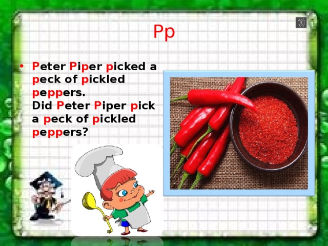 Рр P eter P i p er p icked a p eck of p ickled p e pp ers.  Did P eter P iper p ick a p eck of p ickled p e pp ers?  