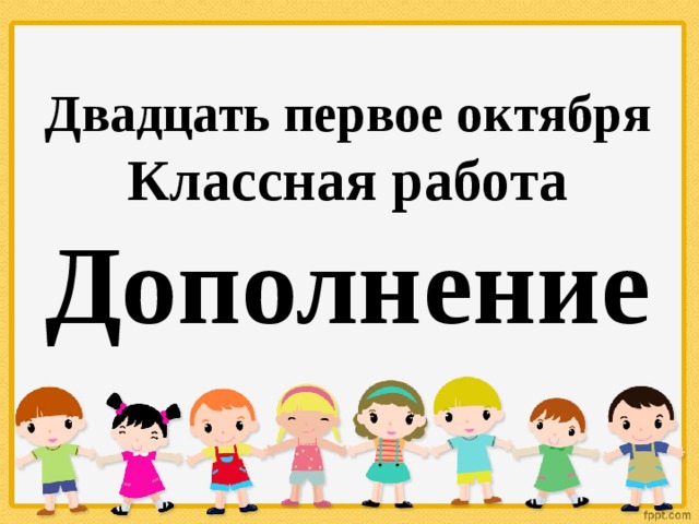 Двадцать первое октября Классная работа Дополнение 