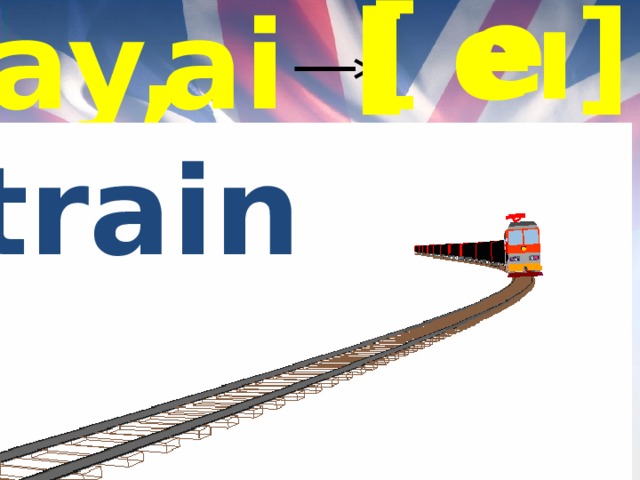 [ e [ eı] ai ay, train 