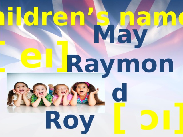 Children’s names May Raymond [ eı] [ ɔı] Roy 