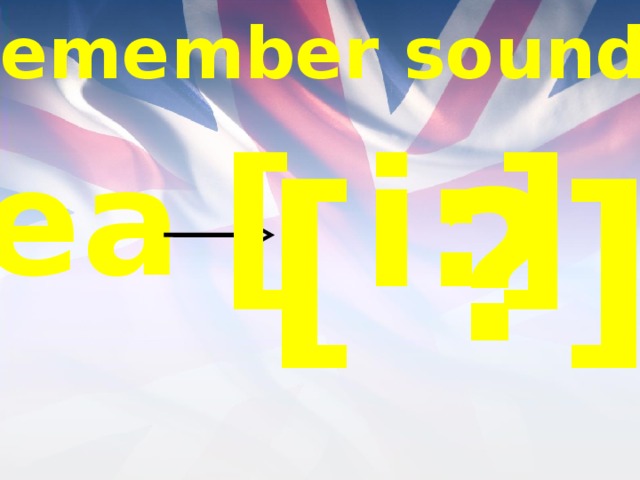 Remember sounds [ i:] ea [ ?] 