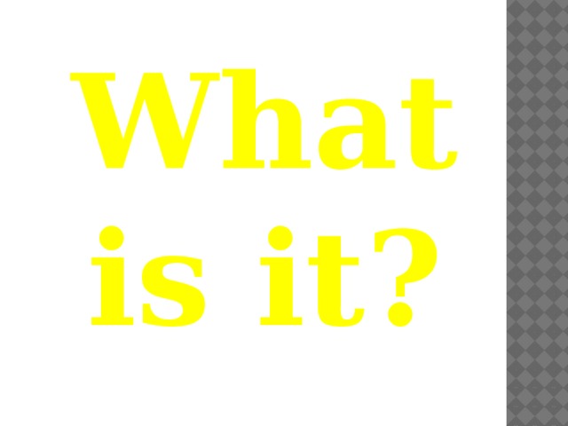 What is it? 