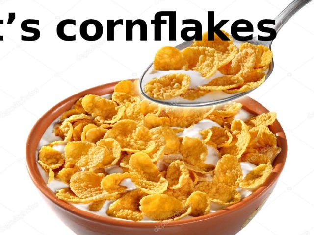  It’s cornflakes 
