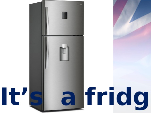 It’s a fridge. 