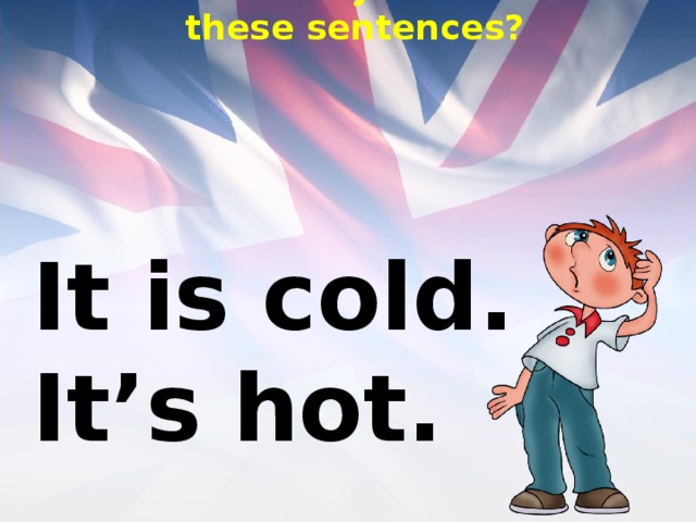 What can you name these sentences? It is cold. It’s hot. 