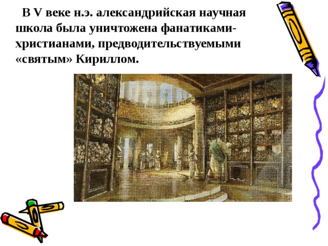  В V веке н.э. александрийская научная школа была уничтожена фанатиками-христианами, предводительствуемыми «святым» Кириллом.  