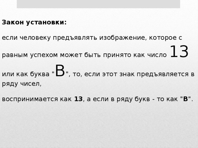 Закон установки:   если человеку предъявлять изображение, которое с равным успехом может быть принято как число 13 или как буква 