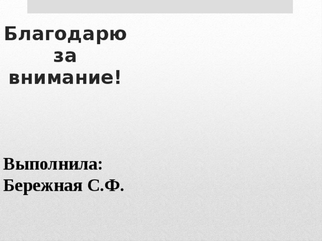 Благодарю  за  внимание! Выполнила: Бережная С.Ф. 