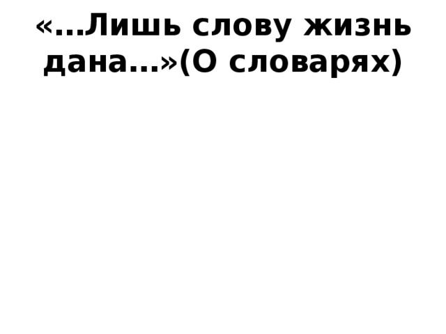 «…Лишь слову жизнь дана…»(О словарях)
