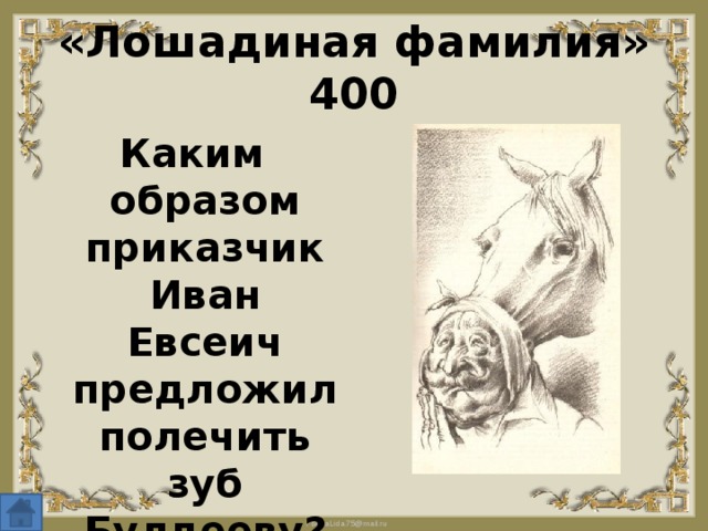 «Лошадиная фамилия» 400 Каким образом приказчик Иван Евсеич предложил полечить зуб Булдееву?   