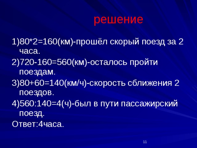  решение 1)80*2=160(км)-прошёл скорый поезд за 2 часа. 2)720-160=560(км)-осталось пройти поездам. 3)80+60=140(км/ч)-скорость сближения 2 поездов. 4)560:140=4(ч)-был в пути пассажирский поезд. Ответ:4часа.  