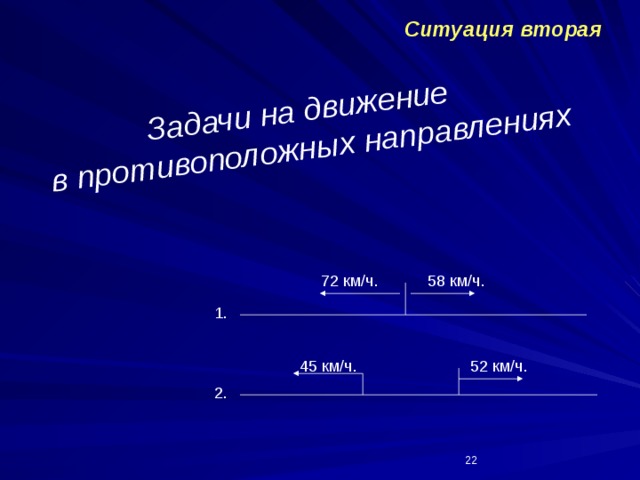 Задачи на движение  в противоположных направлениях Ситуация вторая 58 км/ч. 72 км/ч. 1. 45 км/ч. 52 км/ч. 2.  