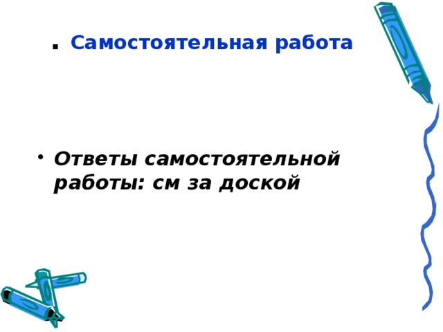 . Самостоятельная работа    Ответы самостоятельной работы: см за доской 