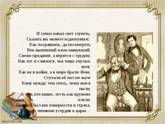 И точно начал глупеть. И точно начал свет глупеть. Свежо предание да верится. Начал свет глупеть сказать вы можете вздохнувши. Свежо предание а верится с трудом.