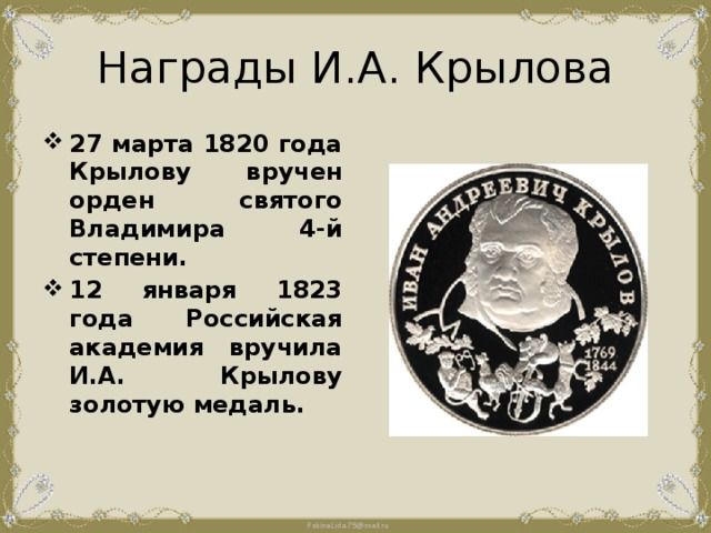 Награды И.А. Крылова 27 марта 1820 года Крылову вручен орден святого Владимира 4-й степени. 12 января 1823 года Российская академия вручила И.А. Крылову золотую медаль. 