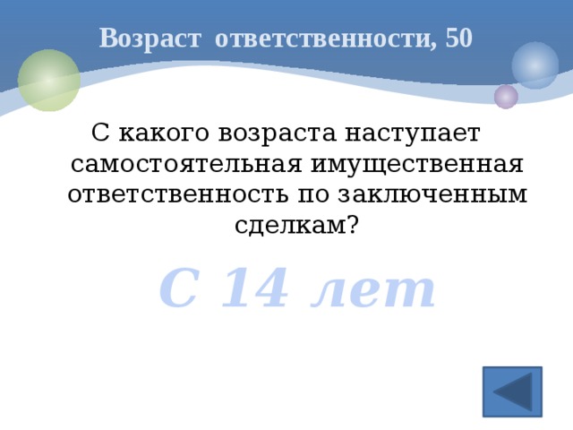 Возраст ответственности, 50 С какого возраста наступает самостоятельная имущественная ответственность по заключенным сделкам? С 14 лет 