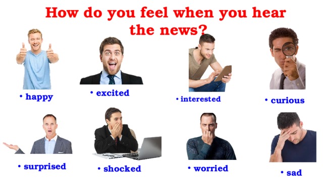 How do you feel when you hear  the news? excited happy interested curious surprised worried shocked sad 