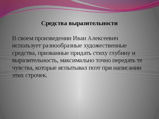 Средства выразительности  В своем произведении Иван Алексеевич использует разнообразные художественные средства, призванные придать стиху глубину и выразительность, максимально точно передать те чувства, которые испытывал поэт при написании этих строчек. 