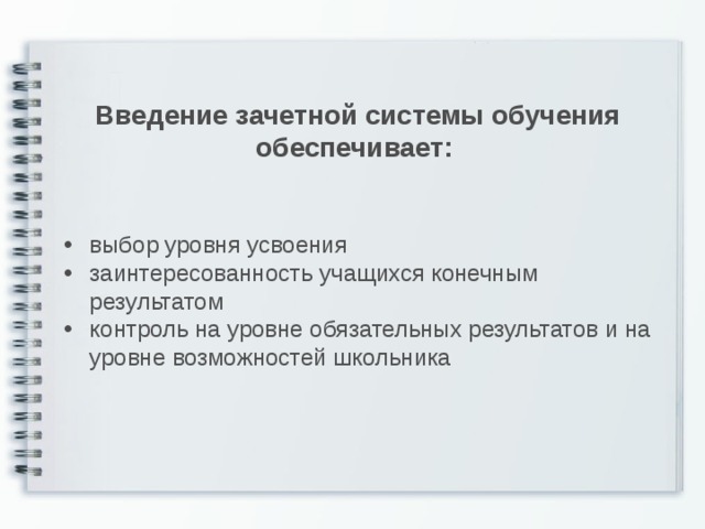 Введение зачетной системы обучения обеспечивает: выбор уровня усвоения заинтересованность учащихся конечным результатом контроль на уровне обязательных результатов и на уровне возможностей школьника  