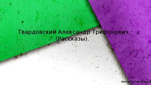 Твардовский Александр Трифонович (Рассказы). Автор:Рютин Влад 8В 