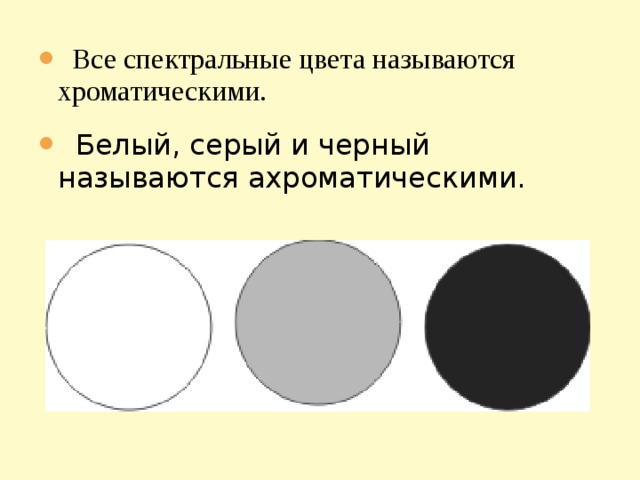  Все спектральные цвета называются хроматическими.   Белый, серый и черный называются ахроматическими.   