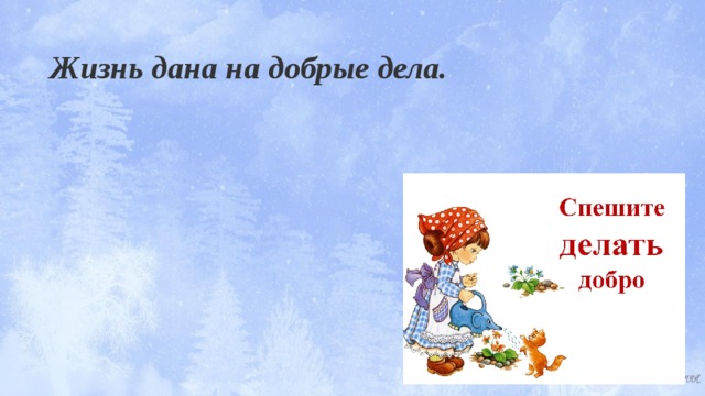 Жизнь дана на добрые дела.