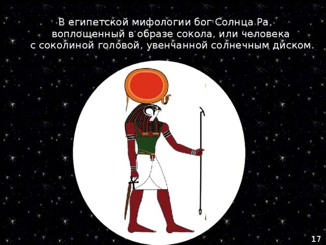 В египетской мифологии бог Солнца Ра,  воплощенный в образе сокола, или человека  с соколиной головой, увенчанной солнечным диском. 17 