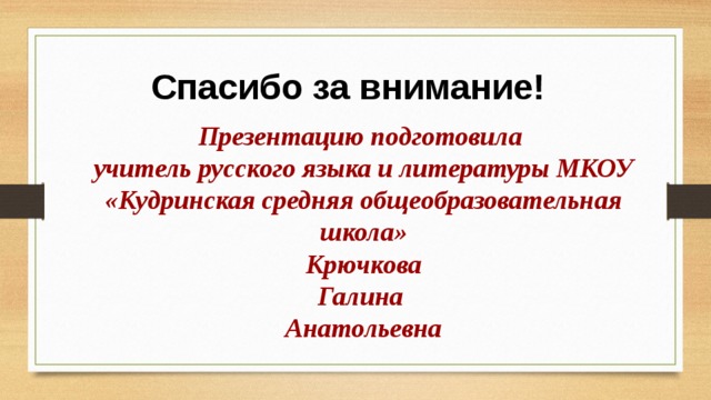 Спасибо за внимание! Презентацию подготовила учитель русского языка и литературы МКОУ «Кудринская средняя общеобразовательная школа»  Крючкова Галина Анатольевна 