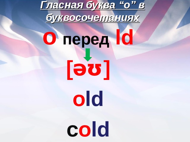 Гласная буква “o” в буквосочетаниях o  перед  ld [əʊ] o ld c o ld 