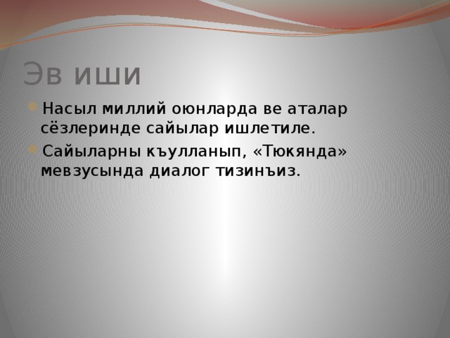 Эв иши Насыл миллий оюнларда ве аталар сёзлеринде сайылар ишлетиле. Сайыларны къулланып, «Тюкянда» мевзусында диалог тизинъиз. 