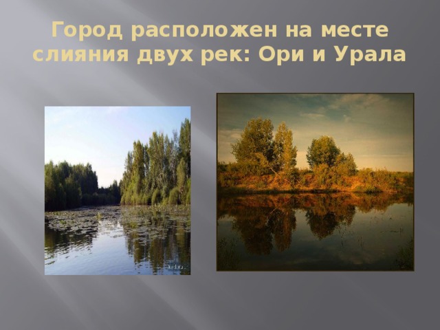 Город расположен на месте слияния двух рек: Ори и Урала  