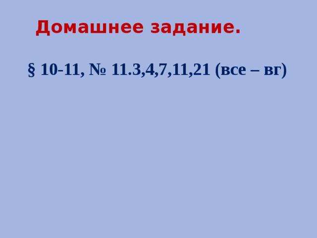  Домашнее задание.  § 10-11, № 11.3,4,7,11,21 (все – вг)   
