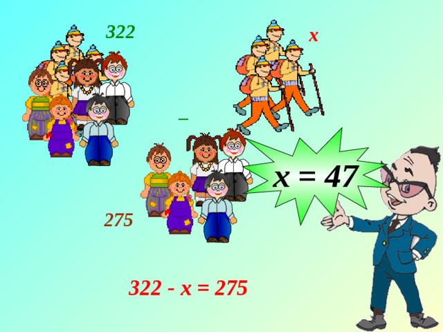 322 х _ х = 47 275 322 - х = 275 