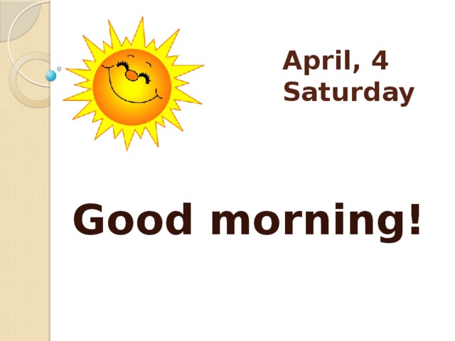 April, 4  Saturday   Good morning!