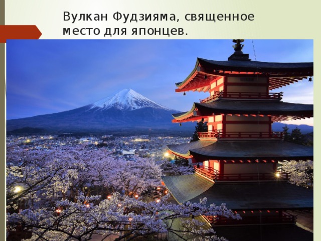 Вулкан Фудзияма, священное место для японцев. Вулкан Фудзияма, священное место для японцев. Столица – город Токио, здесь 8 миллион. жителей. В Японии две религии: синтоизм и буддизм  