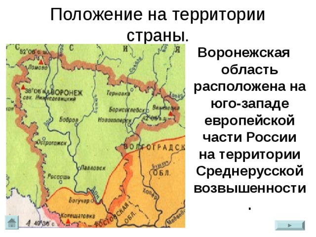 Положение на территории страны.   Воронежская область расположена на юго-западе европейской части России на территории Среднерусской возвышенности.  