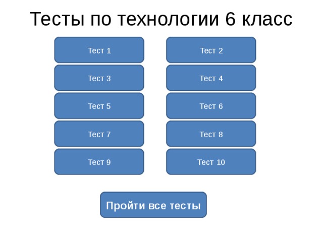 Тесты по технологии 6 класс Тест 1 Тест 2 Тест 3 Тест 4 Тест 5 Тест 6 Тест 7 Тест 8 Тест 9 Тест 10 Пройти все тесты