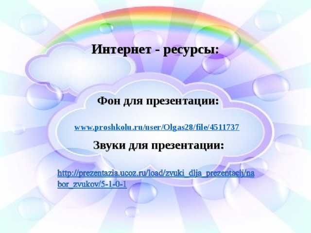 Интернет - ресурсы: Фон для презентации: www.proshkolu.ru/user/Olgas28/file/4511737  Звуки для презентации:  