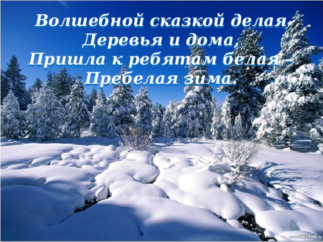 Волшебной сказкой делая Деревья и дома, Пришла к ребятам белая – Пребелая зима. 