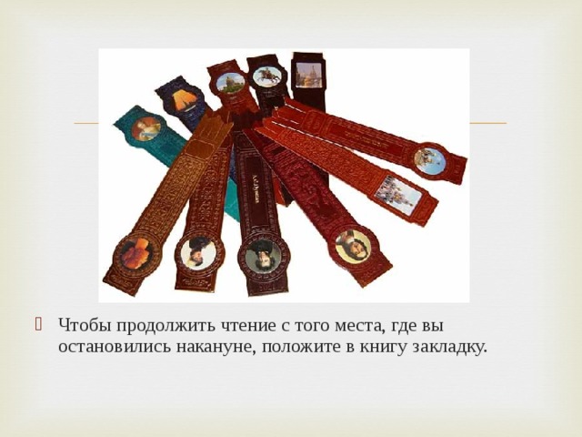 Чтобы продолжить чтение с того места, где вы остановились накануне, положите в книгу закладку. 