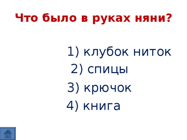 Что было в руках няни?   1) клубок ниток   3) крючок  4) книга 2) спицы 