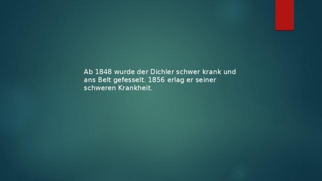 Ab 1848 wurde der Dichler schwer krank und ans Belt gefesselt. 1856 erlag er seiner schweren Krankheit.
