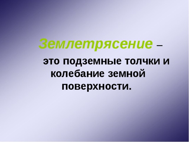  Землетрясение –  это подземные толчки и колебание земной поверхности.  