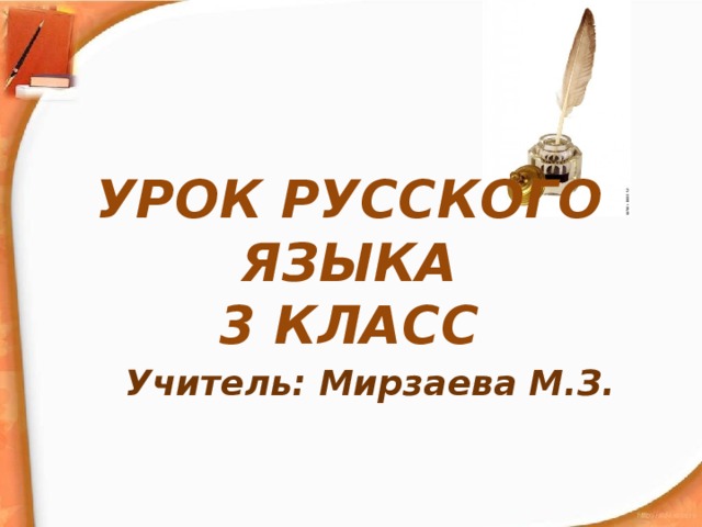 УРОК РУССКОГО ЯЗЫКА  3 КЛАСС Учитель: Мирзаева М.З. 